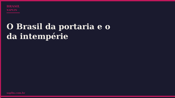 O Brasil da portaria e o da intempérie