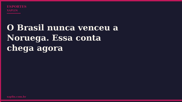 O Brasil nunca venceu a Noruega. Essa conta chega agora