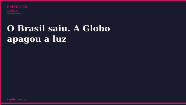 O Brasil saiu. A Globo apagou a luz