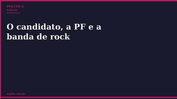 O candidato, a PF e a banda de rock