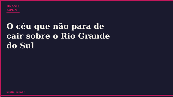 O céu que não para de cair sobre o Rio Grande do Sul