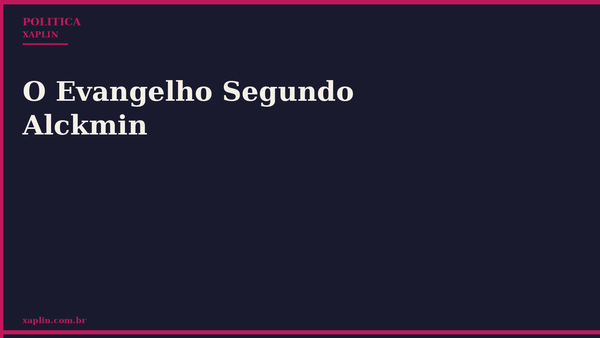 O Evangelho Segundo Alckmin