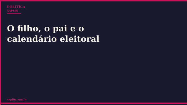 O filho, o pai e o calendário eleitoral