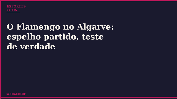 O Flamengo no Algarve: espelho partido, teste de verdade