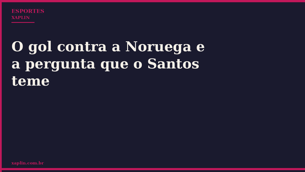 O gol contra a Noruega e a pergunta que o Santos teme