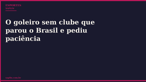 O goleiro sem clube que parou o Brasil e pediu paciência