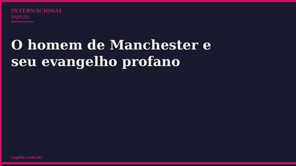 O homem de Manchester e seu evangelho profano