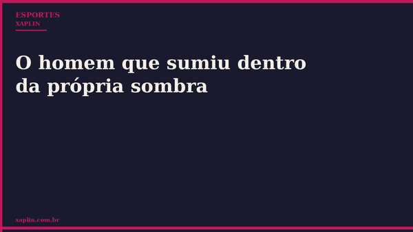 O homem que sumiu dentro da própria sombra