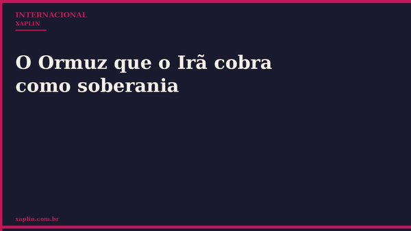 O Ormuz que o Irã cobra como soberania