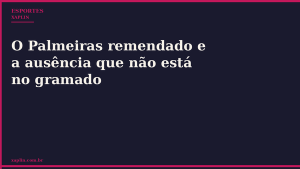 O Palmeiras remendado e a ausência que não está no gramado