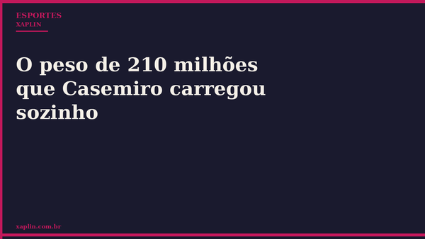 O peso de 210 milhões que Casemiro carregou sozinho