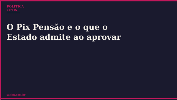 O Pix Pensão e o que o Estado admite ao aprovar