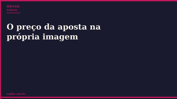 O preço da aposta na própria imagem