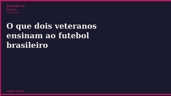 O que dois veteranos ensinam ao futebol brasileiro