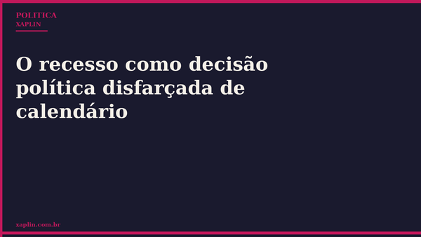 O recesso como decisão política disfarçada de calendário