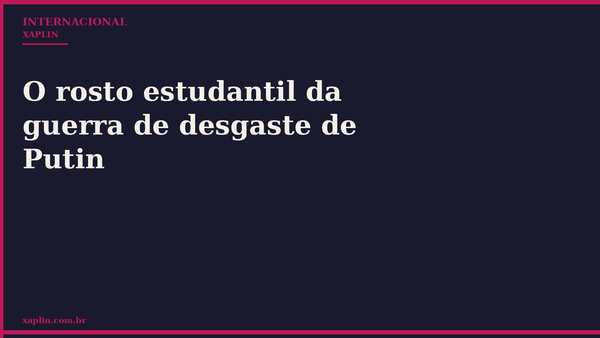 O rosto estudantil da guerra de desgaste de Putin