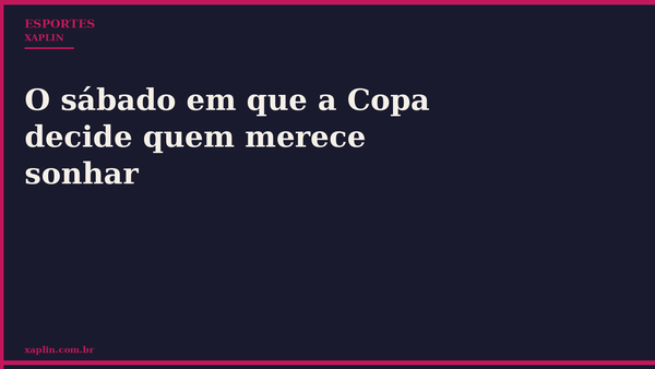 O sábado em que a Copa decide quem merece sonhar