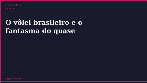 O vôlei brasileiro e o fantasma do quase