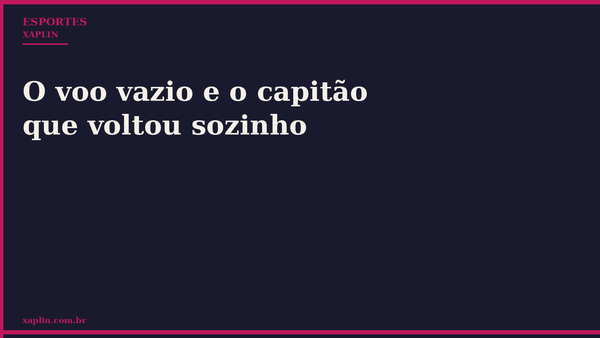 O voo vazio e o capitão que voltou sozinho
