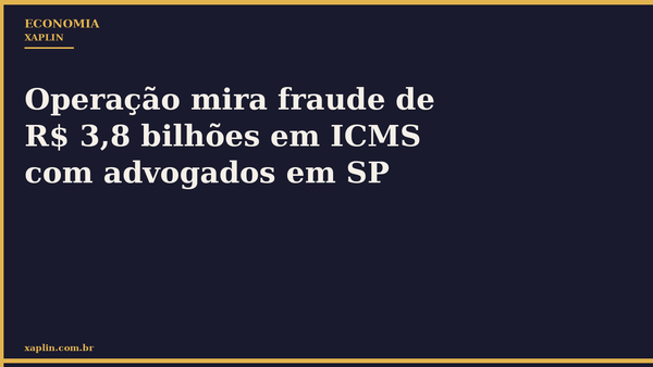Operação mira fraude de R$ 3,8 bilhões em ICMS com advogados em SP