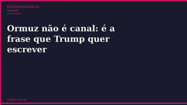 Ormuz não é canal: é a frase que Trump quer escrever