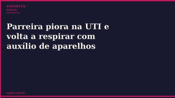 Parreira piora na UTI e volta a respirar com auxílio de aparelhos