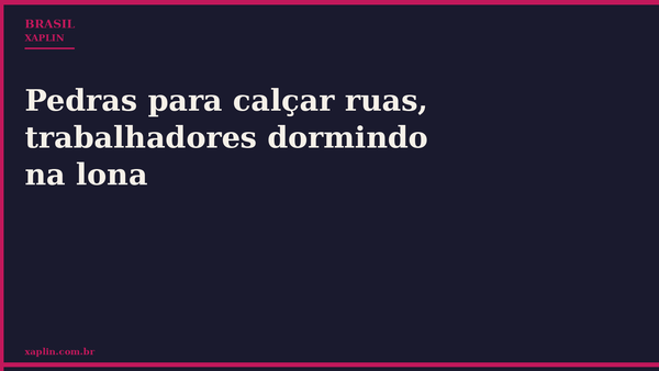 Pedras para calçar ruas, trabalhadores dormindo na lona