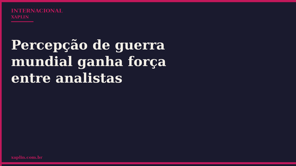 Percepção de guerra mundial ganha força entre analistas
