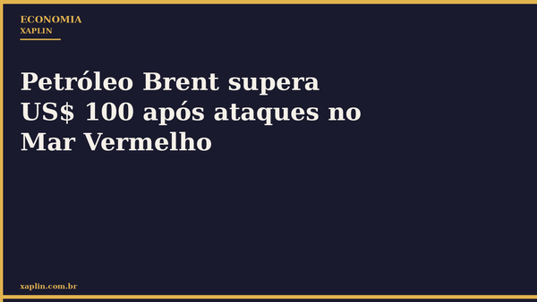 Petróleo Brent supera US$ 100 após ataques no Mar Vermelho