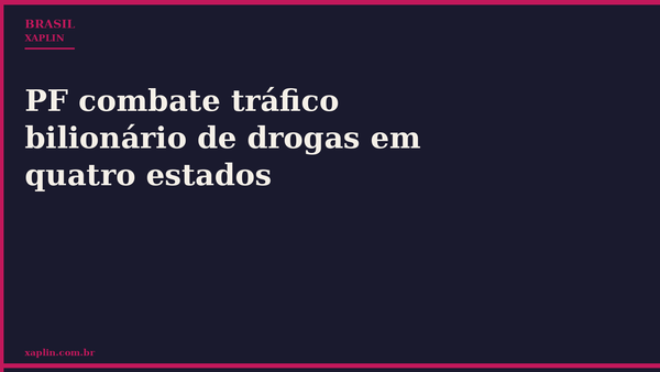 PF combate tráfico bilionário de drogas em quatro estados