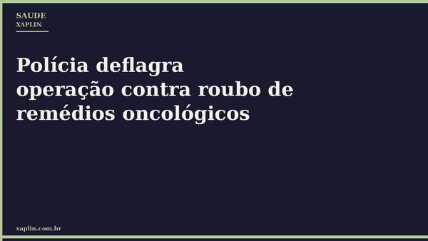 Polícia deflagra operação contra roubo de remédios oncológicos