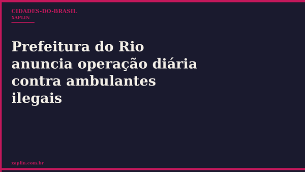 Prefeitura do Rio anuncia operação diária contra ambulantes ilegais