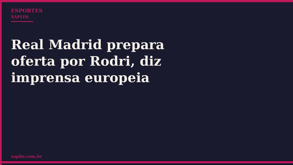 Real Madrid prepara oferta por Rodri, diz imprensa europeia