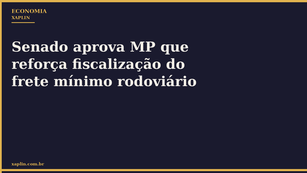 Senado aprova MP que reforça fiscalização do frete mínimo rodoviário