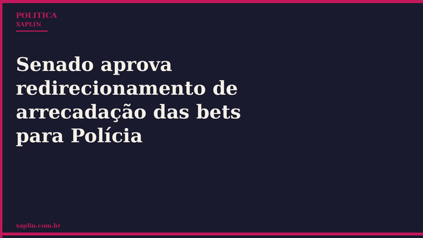 Senado aprova redirecionamento de arrecadação das bets para Polícia