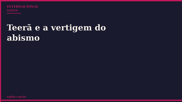 Teerã e a vertigem do abismo