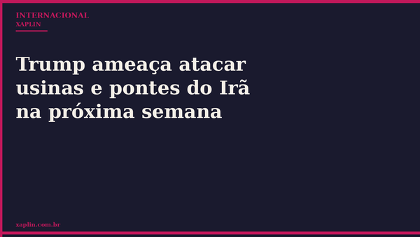 Trump ameaça atacar usinas e pontes do Irã na próxima semana