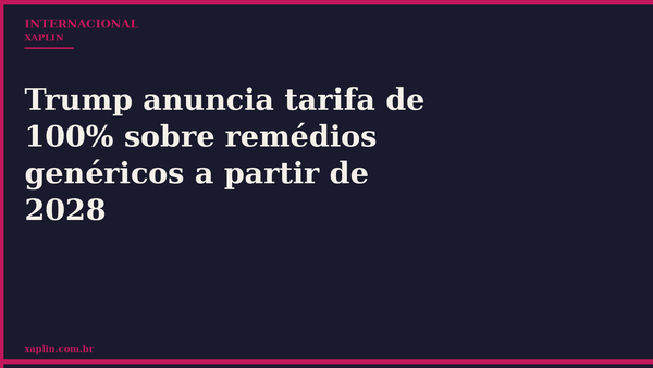 Trump anuncia tarifa de 100% sobre remédios genéricos a partir de 2028