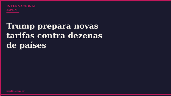 Trump prepara novas tarifas contra dezenas de países