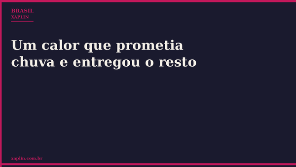 Um calor que prometia chuva e entregou o resto