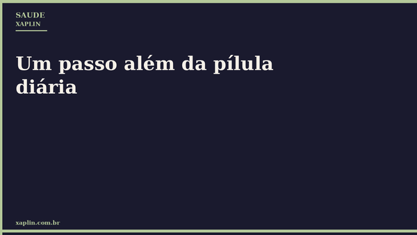 Um passo além da pílula diária