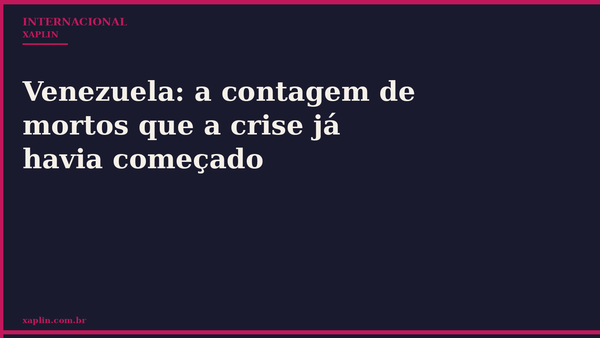 Venezuela: a contagem de mortos que a crise já havia começado