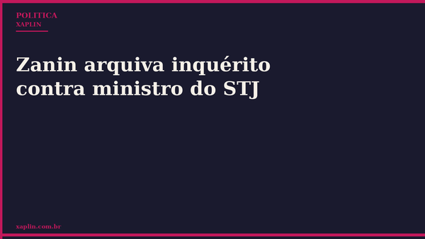 Zanin arquiva inquérito contra ministro do STJ