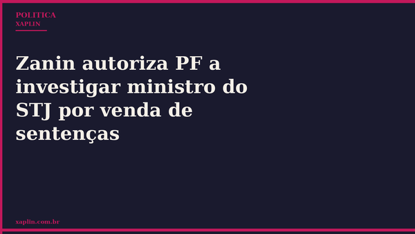 Zanin autoriza PF a investigar ministro do STJ por venda de sentenças
