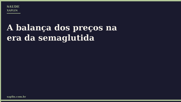 A balança dos preços na era da semaglutida