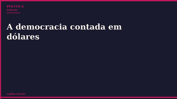 A democracia contada em dólares