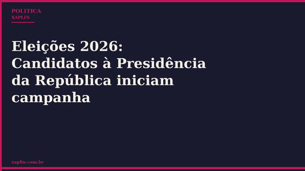 Eleições 2026: Candidatos à Presidência da República iniciam campanha