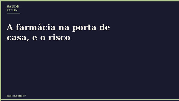 A farmácia na porta de casa, e o risco