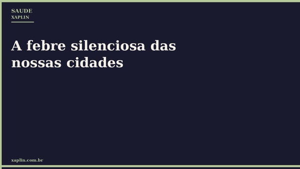 A febre silenciosa das nossas cidades