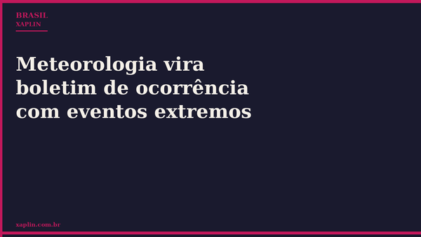 Meteorologia vira boletim de ocorrência com eventos extremos